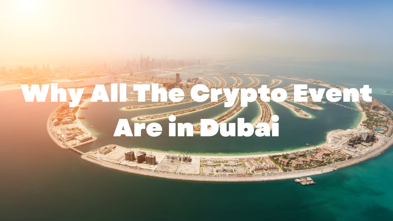 Why All The Crypto Events Are In Dubai